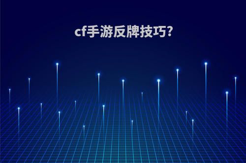 cf手游反牌技巧?