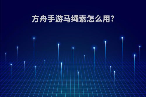 方舟手游马绳索怎么用?