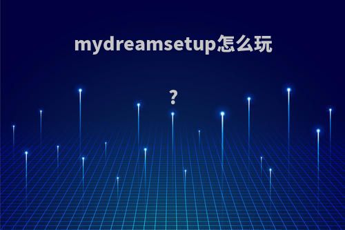 mydreamsetup怎么玩?