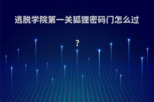 逃脱学院第一关狐狸密码门怎么过?