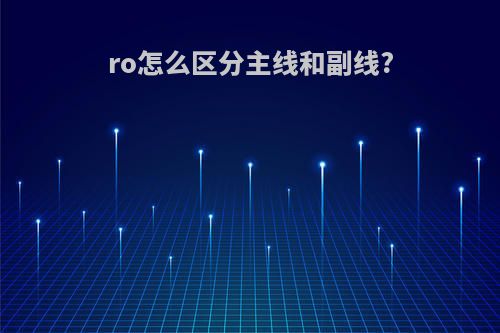 ro怎么区分主线和副线?