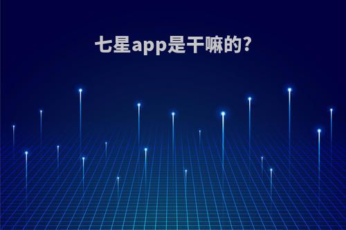 七星app是干嘛的?