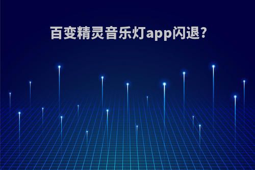 百变精灵音乐灯app闪退?