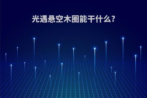 光遇悬空木圈能干什么?