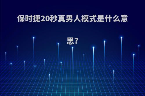 保时捷20秒真男人模式是什么意思?