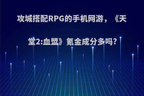 攻城搭配RPG的手机网游，《天堂2:血盟》氪金成分多吗?