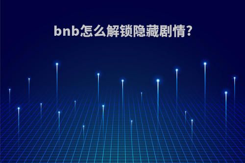 bnb怎么解锁隐藏剧情?