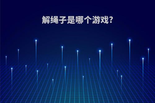 解绳子是哪个游戏?