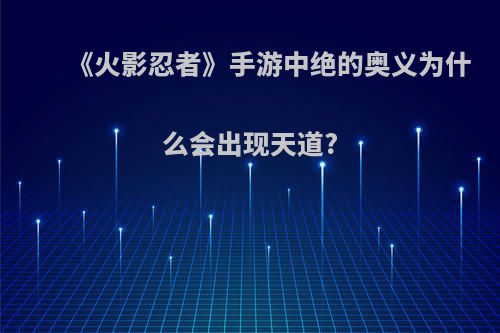 《火影忍者》手游中绝的奥义为什么会出现天道?