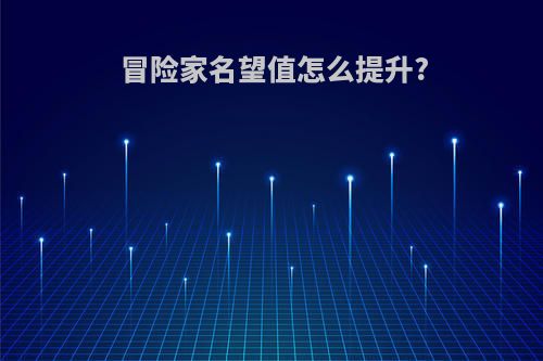 冒险家名望值怎么提升?