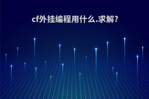 cf外挂编程用什么.求解?