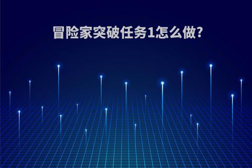 冒险家突破任务1怎么做?