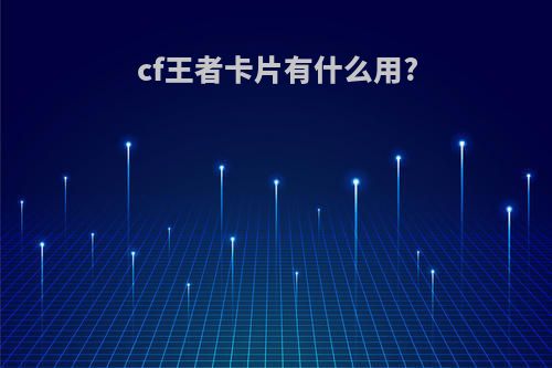 cf王者卡片有什么用?