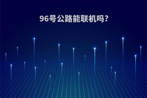 96号公路能联机吗?