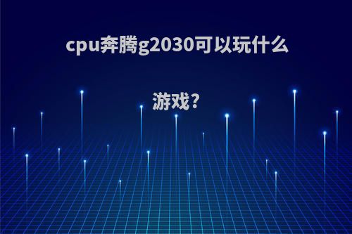 cpu奔腾g2030可以玩什么游戏?