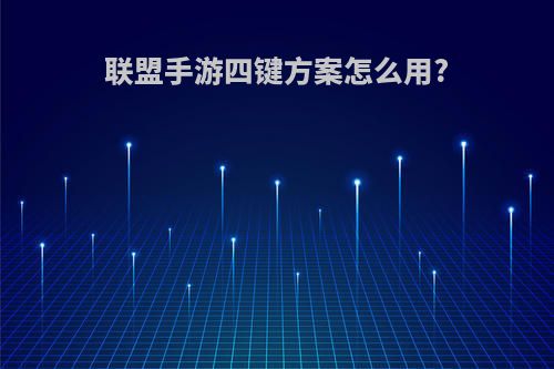 联盟手游四键方案怎么用?