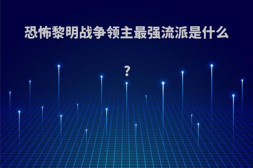 恐怖黎明战争领主最强流派是什么?