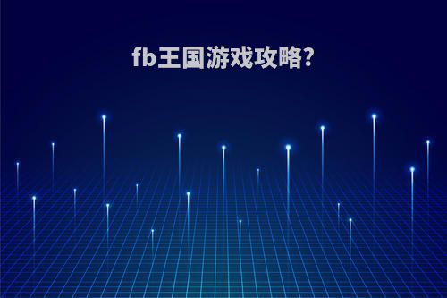 fb王国游戏攻略?