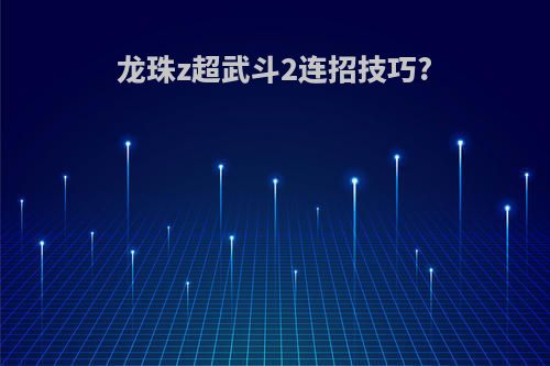 龙珠z超武斗2连招技巧?