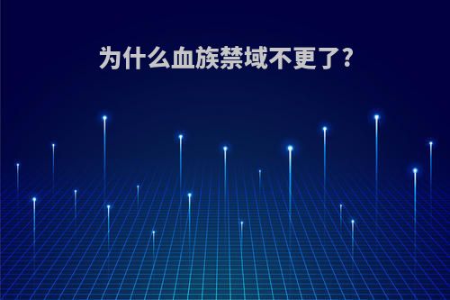 为什么血族禁域不更了?