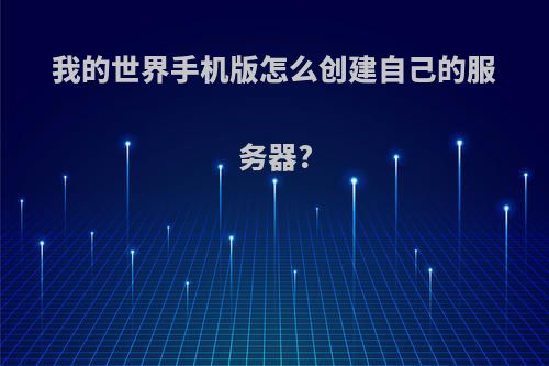 我的世界手机版怎么创建自己的服务器?