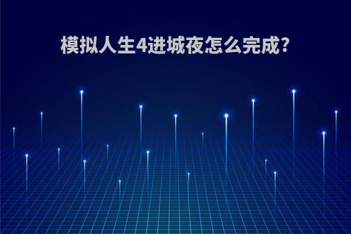 模拟人生4进城夜怎么完成?