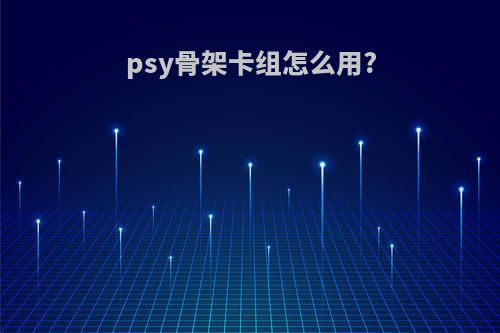 psy骨架卡组怎么用?