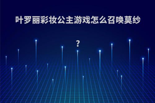 叶罗丽彩妆公主游戏怎么召唤莫纱?