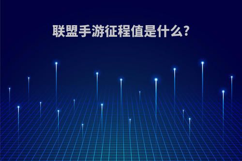 联盟手游征程值是什么?