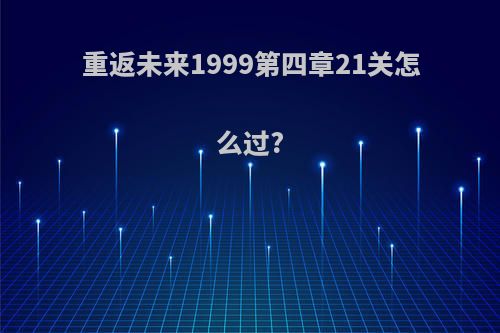 重返未来1999第四章21关怎么过?