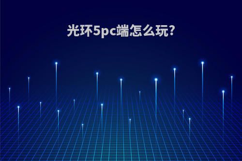 光环5pc端怎么玩?