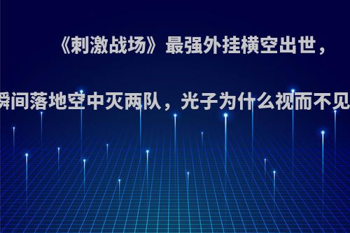 《刺激战场》最强外挂横空出世，瞬间落地空中灭两队，光子为什么视而不见?