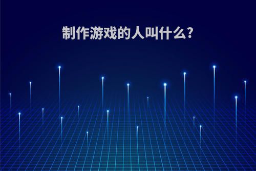 制作游戏的人叫什么?