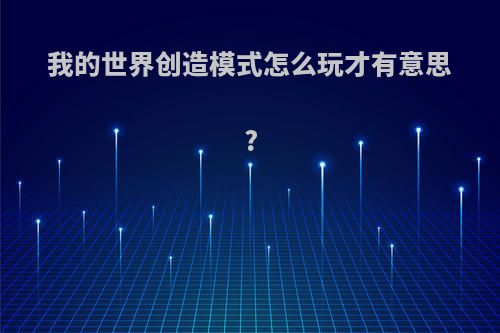 我的世界创造模式怎么玩才有意思?