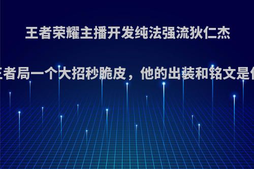 王者荣耀主播开发纯法强流狄仁杰，王者局一个大招秒脆皮，他的出装和铭文是什么?