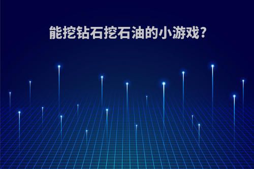 能挖钻石挖石油的小游戏?