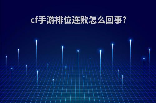 cf手游排位连败怎么回事?