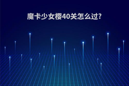 魔卡少女樱40关怎么过?