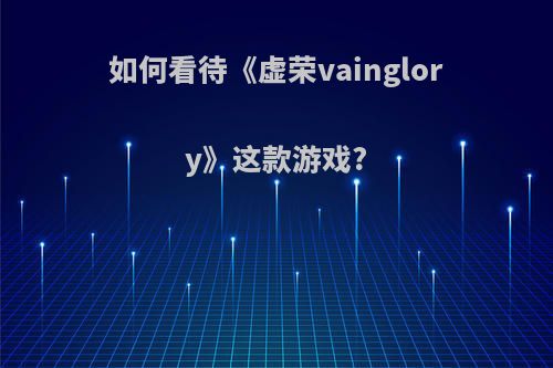 如何看待《虚荣vainglory》这款游戏?