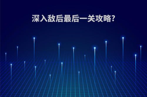 深入敌后最后一关攻略?