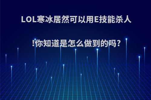 LOL寒冰居然可以用E技能杀人!你知道是怎么做到的吗?