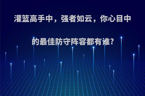 灌篮高手中，强者如云，你心目中的最佳防守阵容都有谁?