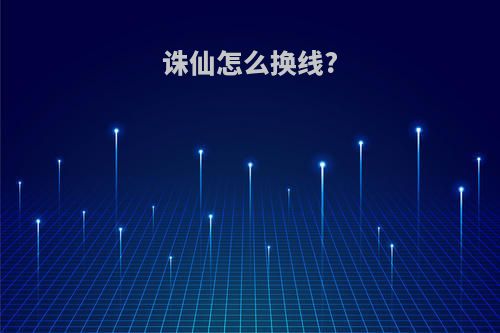 诛仙怎么换线?