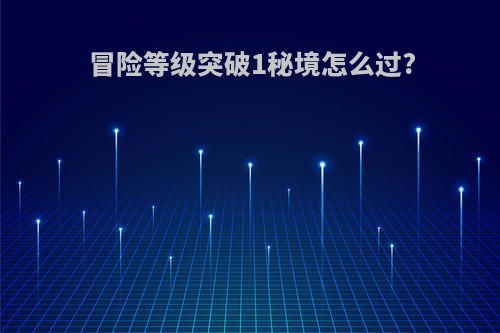 冒险等级突破1秘境怎么过?