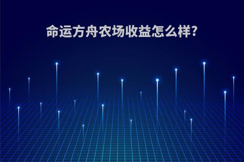 命运方舟农场收益怎么样?