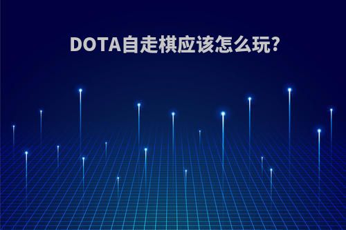 DOTA自走棋应该怎么玩?