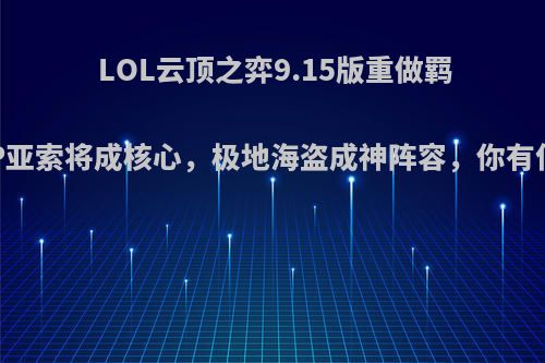 LOL云顶之弈9.15版重做羁绊，AP亚索将成核心，极地海盗成神阵容，你有何看法?