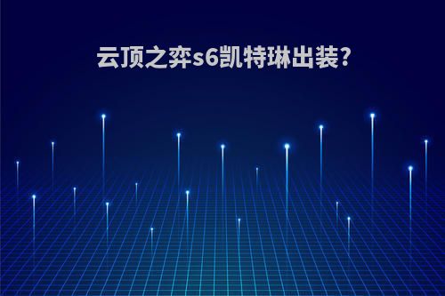 云顶之弈s6凯特琳出装?