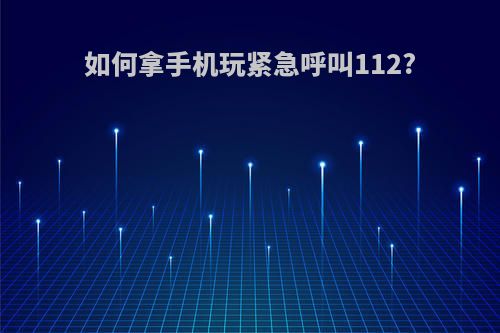 如何拿手机玩紧急呼叫112?