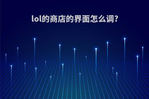 lol的商店的界面怎么调?